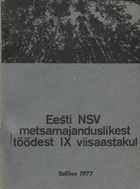 ENSV metsamajandite metsamajanduslikest töödest IX viisaastakul ja andmed metsafondist ning metsamajanduse arendamise perspektiivplaani põhinäitajatest 1976-1990. a.