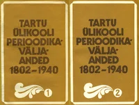 Tartu Ülikooli perioodikaväljaanded 1802-1940. Периодические издания Тартуского университета 1802-1940. Periodica der Universität Tartu 1802-1940 I-II