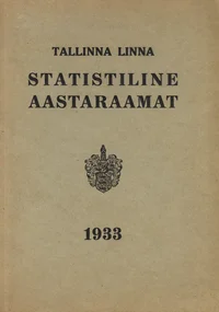 Tallinna linna statistiline aastaraamat 1933. Statistisches Jahrbuch der Stadt Tallinn (Reval) 1933