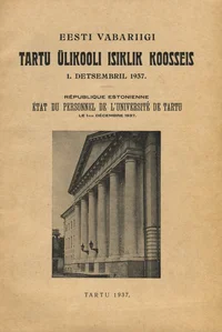 Eesti Vabariigi Tartu Ülikooli isiklik koosseis 1. detsembril 1937. République Estonienne. État du personnel de l'Université de Tartu le 1-er décembre 1937 P 1937