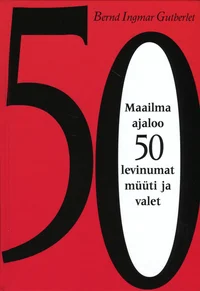 Maailma ajaloo 50 levinumat müüti ja valet