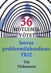 36 Mõtlemisvõtet loovas probleemilahenduses TRIZ