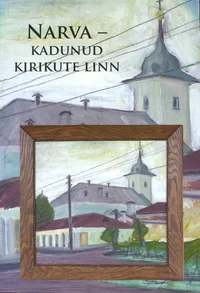 Narva - kadunud kirikute linn