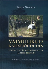 Vaimulikud kaitsejõududes. Eesti kaitseväe kaplaniteenistus ja selle eellugu