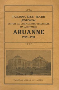 Tallinna eesti teatri «Estonia» ehituse ja ülalpidamise osaühisuse majaehitamise aruanne 1909-1914