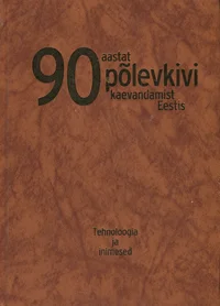 90 aastat põlevkivi kaevandamist Eestis. Tehnoloogia ja inimesed