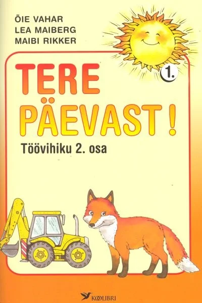 Tere päevast! 1 - Õie Vahar, Lea Maiberg, Maibi Rikker (Koolibri, 2008). Lasteraamatule iseloomulik värviküllane joonistus, millel on kujutatud oranž rebane, kollane traktor ning päike sinise taeva taustal.