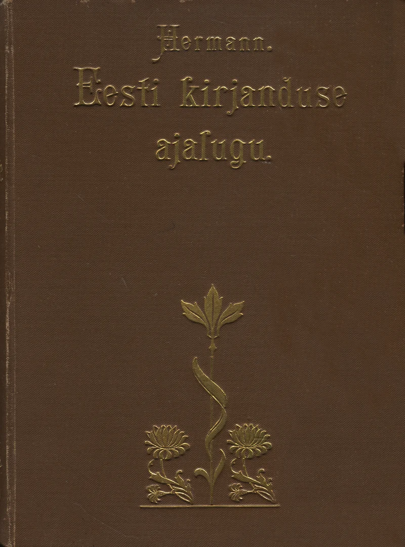 Eesti kirjanduse ajalugu esimesest algusest meie ajani - Karl August Hermann (K. A. Hermann, 1898). Pruun nahkköitega vintage raamat, mille kaant kaunistavad kuldsed taimsed ornamendid ja lillekujutised. Kuldse kirjaga tekst on paigutatud kaane ülaossa klassikalises antiikses stiilis.