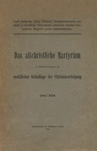 Das altchristliche Martyrium in Berücksichtigung der rechtlichen Grundlage der Christenverfolgung