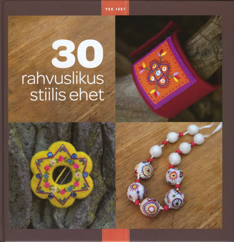 30 rahvuslikus stiilis ehet - Ulve Kangro, Tiina Kokemägi, Tage Talvoja, Sirje Ader, Signe Taremaa, Raina Subi, Merike Freienthal, Madli Ehasalu, Liina Karotamm, Liana Roos, Kirsti Tuum, Kerttu Laane, Keret Altpere, Kadri Rebane, Herdis Elmend, Eve Rännik, Eve Burmeister, Endla Murd, Anne Heinaru (Fookus Meedia, 2011). Kollaaž kolmest fotost, kus on kujutatud rahvuslikke käsitööehted — tikitud lillemustriga padi, erksa värvimustriga lillebroošš ja värviliste helmestega kaelakee valgete pärlitega. Kaas on soojades punase, oranži ja rohelise toonides.