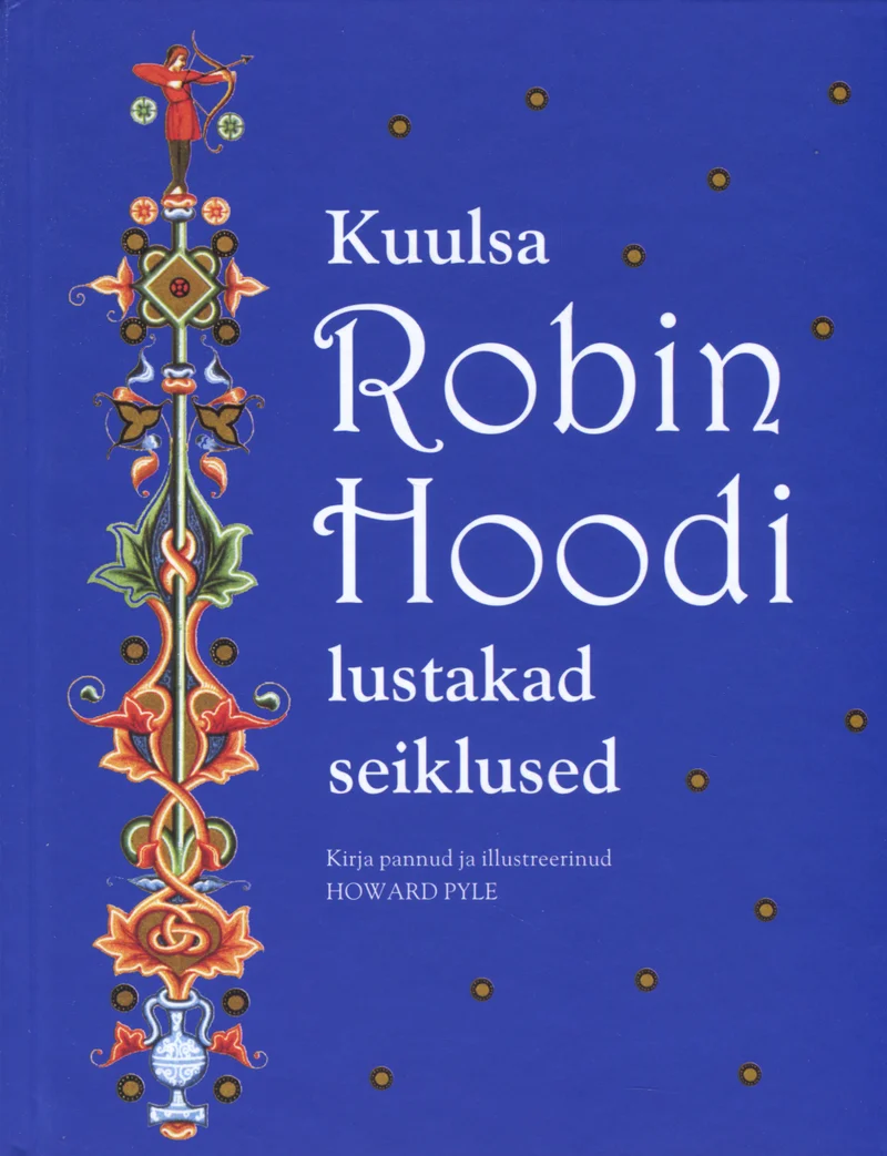 Kuulsa Robin Hoodi lustakad seiklused - Howard Pyle (Tiritamm, 2011). Sinine kaas kuldse ja punase ornamentaalse kaunistusega keskel, mis kujutab stiliseeritud lillemotiive keskaegses stiilis.