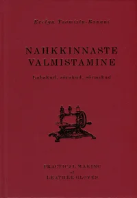 Nahkkinnaste valmistamine. Practical Making of Leather Gloves
