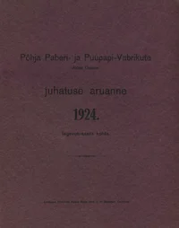 Põhja Paberi- ja Puupapi-Vabrikute Aktsia Ühisuse juhatuse aruanne 1924. tegevus-aasta kohta. Bericht der Verwaltung der Nordischen Papier- u. Zellstoffwerke Aktiengesellschaft über das Geschäftsjahr 1924
