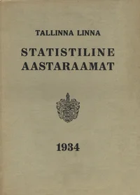 Tallinna linna statistiline aastaraamat 1934. Statistisches Jahrbuch der Stadt Tallinn 1934