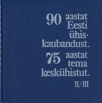 90 aastat Eesti ühiskaubandust ja 75 aastat tema keskühistut II-III