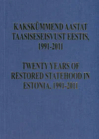 Kakskümmend aastat taasiseseisvust Eestis, 1991-2011. Twenty Years of Restored Statehood in Estonia, 1991-2011