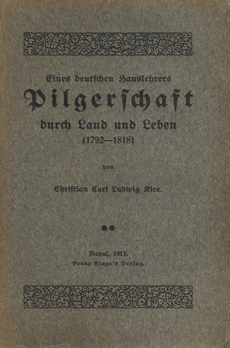 Eines deutschen Hauslehrers Pilgerschaft durch Land und Leben - Christian Carl Ludwig Klee (Franz Kluge, 1913). Lihtne, tagasihoidlik raamatukaas vananenud beežikal paberil, mille ülaosas on kitsas dekoratiivne mustri-ornament. Tekst on trükitud klassikalises antiikstiilis šriftis.