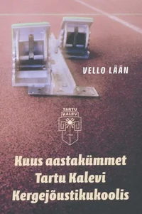 Kuus aastakümmet Tartu Kalevi Kergejõustikukoolis