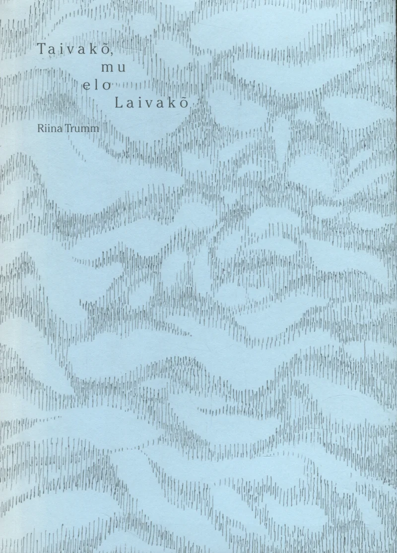 Taivakõ, mu elo Laivakõ - Riina Trumm (2013). Õrnas helesinisel taustal kulgeb abstraktne, laineline joonistus, mis meenutab vee pinda või maastikulõike. Minimalistlik ja poeetiline kujundus loob rahulik-unistava meeleolu.