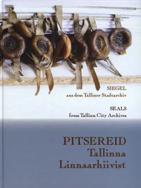 Pitsereid Tallinna Linnaarhiivist. Siegel aus dem Tallinner Stadtarchiv. Seals from Tallinn City Archives