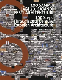 100 sammu läbi 20. sajandi Eesti arhitektuuri. 100 Steps Through 20th Century Estonian Architecture