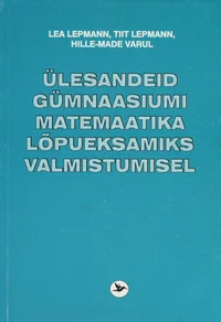 Ülesanded gümnaasiumi matemaatika lõpueksamiks valmistumisel