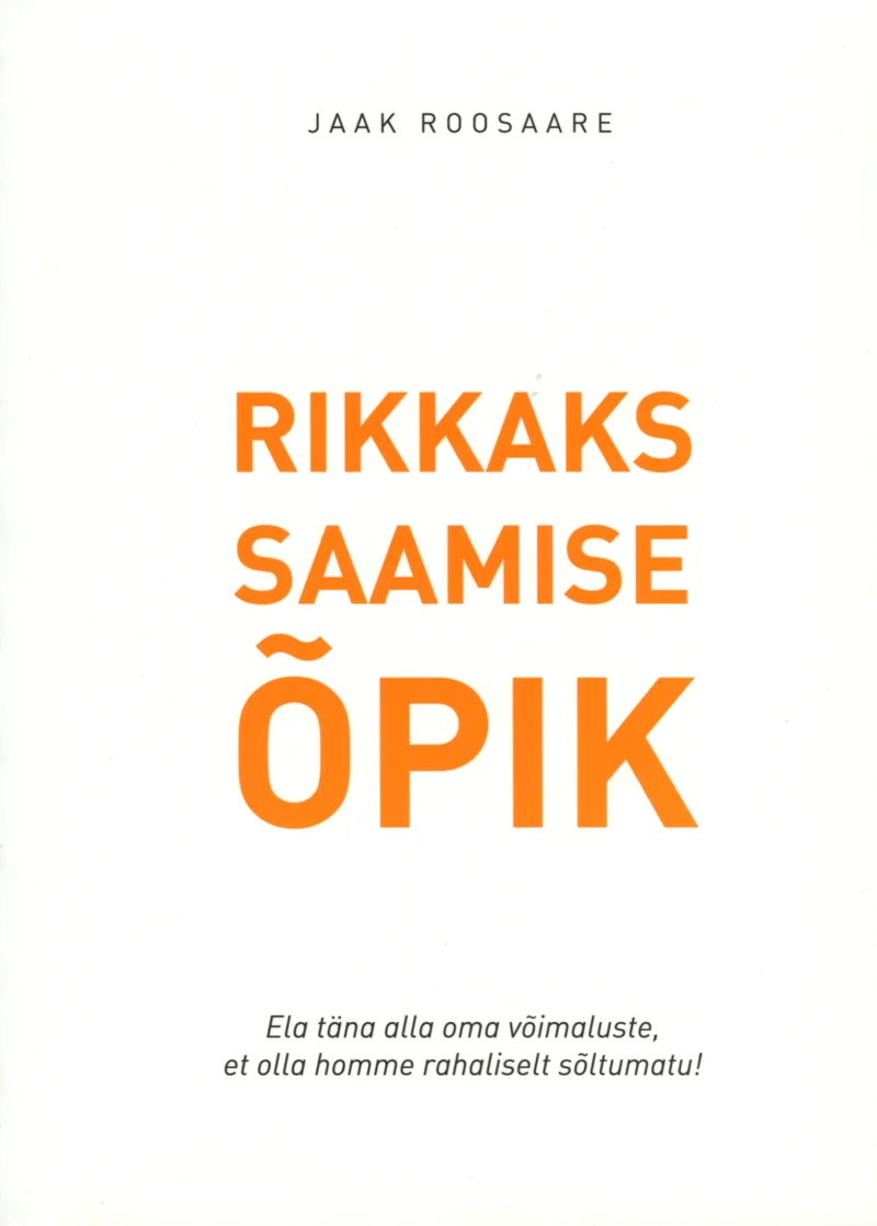 Rikkaks saamise õpik - Jaak Roosaare (Müügikuru, 2013). Minimalistlik valge kaanekujundus, kus pealkiri on trükitud suurtähtedes oranžis ja must-valges kirjas. Kujundus on puhas ja lihtsate tekstielementidega, ilma illustratsioonide või piltideta.