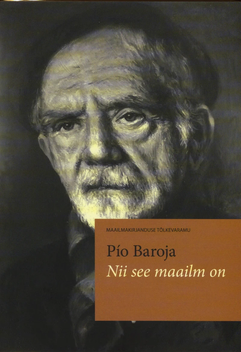 Nii see maailm on - Pío Baroja (TÜ Kirjastus, 2014). Tumeda taustaga must-valge portreefoto eakast mehest, kelle näol on sügavad kortsud ja tõsine ilme. Realistlik, kunstiline kaanekujundus minimalistliku paigutusega.
