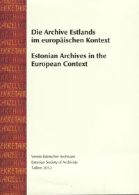 Die Archive Estlands im europäischen Kontext. Estonian Archives in the European Context