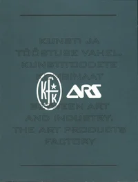 Kunsti ja tööstuse vahel. Between Art and Industry. The Art Products Factory
