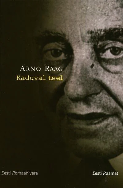 Kaduval teel - Arno Raag (Eesti Raamat, 2014). Mustvalge lähifoto eakast mehest, kelle nägu on kergelt kõrvale pööratud ja pilk suunatud alla. Tume, minimalistlik kujundus loob melanhoorse ja mõtliku meeleolu.