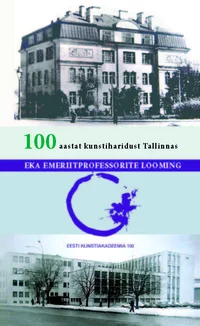 100 aastat kunstiharidust Tallinnas. Eesti Kunstiakadeemia emeriitprofessorite looming
