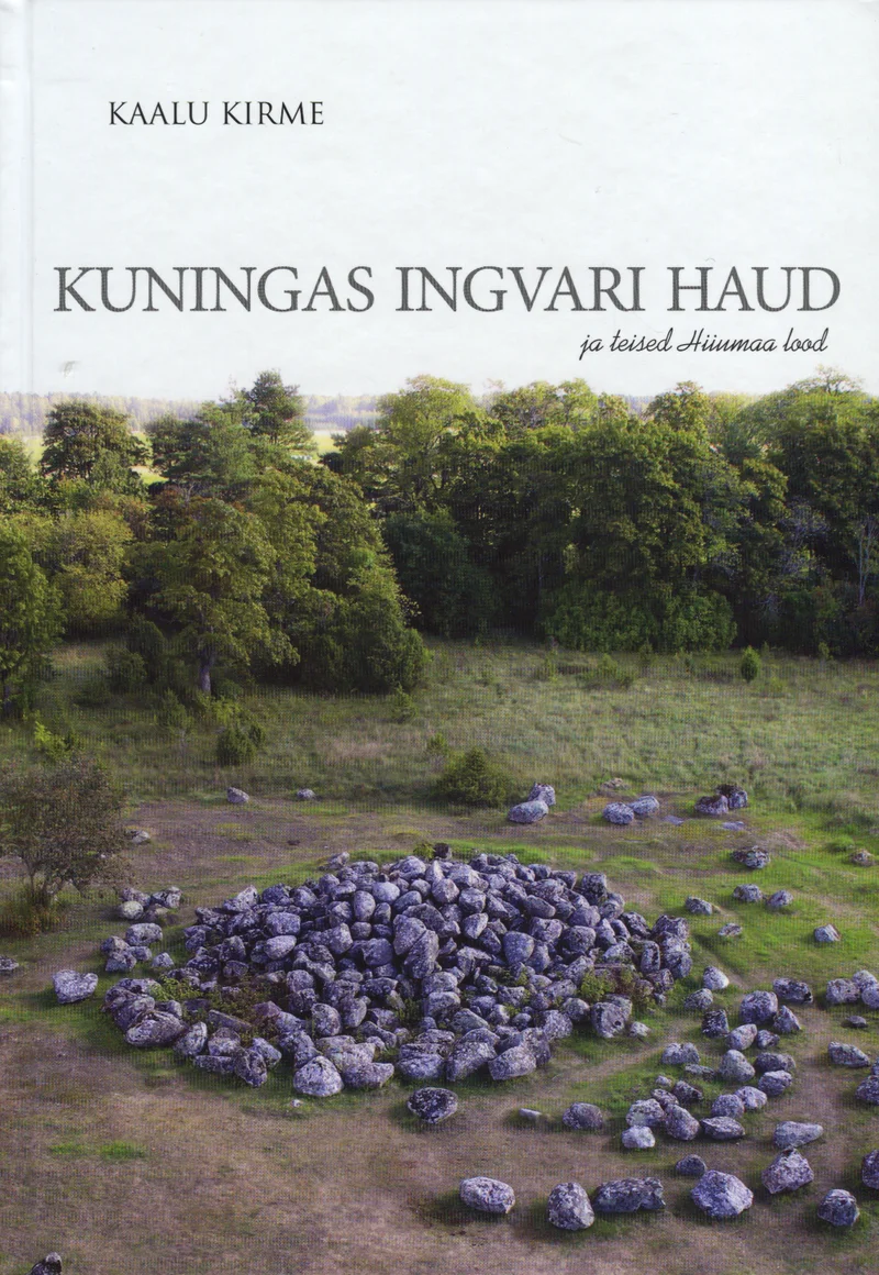 Kuningas Ingvari haud ja teised Hiiumaa lood - Kaalu Kirme (Koolibri, 2014). Fotorealistlik kaanepilt, millel on kujutatud rohelist maastikku puude taustal ning esiplaanil kivikuhjatisest moodustunud iidne kivikalme või hauatähistus.