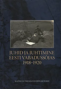 Juhid ja juhtimine Eesti Vabadussõjas 1918-1920