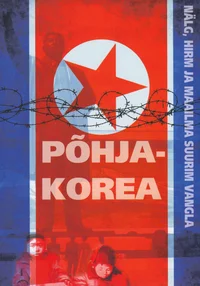 Põhja-Korea – nälg, hirm ja maailma suurim vangla