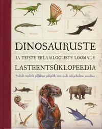 Dinosauruste ja teiste eelajalooliste loomade lasteentsüklopeedia