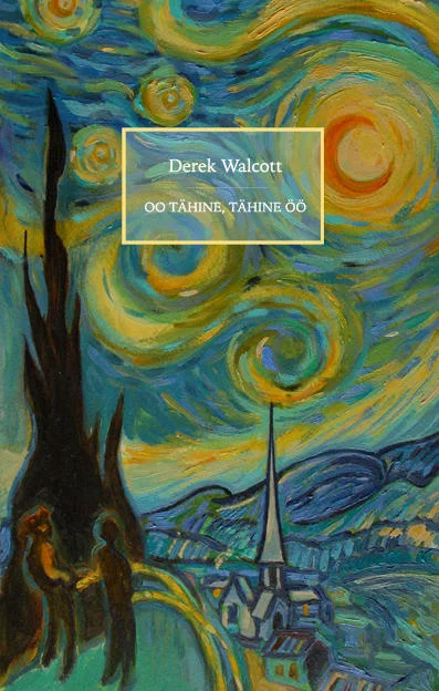 Oo tähine, tähine öö - Derek Walcott (Allikaäärne, 2015). Van Goghi impressionistlikus stiilis maalitud öötaevas sinakasroheliste keerdlevate tähtede ja pilvedega, esiplaanil tumedad puud ja külasiluett kirikutorniga.