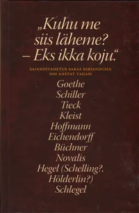 «Kuhu me siis läheme? – Eks ikka koju.». Sajandivahetus saksa kirjanduses 200 aastat tagasi.