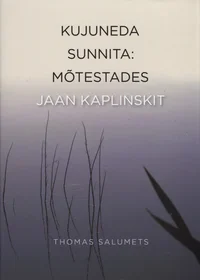 Kujuneda sunnita: mõtestades Jaan Kaplinskit