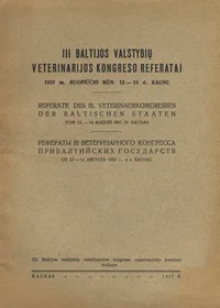 III Baltijos valstybiu veterinarijos kongreso referatai. Referate des III. Veterinaerkongresses der Baltischen Staaten. Рефераты III ветеринарного конгресса Прибалтийских государств