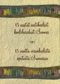 15 aastat eestikeelset kooliharidust Soomes. 15 vuotta vironkielistä opetusta Suomessa