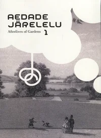 Aedade järelelu. Afterlives of Gardens