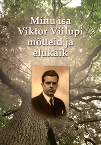 Minu isa Viktor Viilupi mõtteid ja elukäik