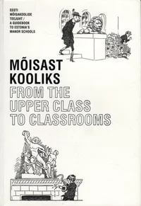 Mõisast kooliks. From the upper class to classrooms