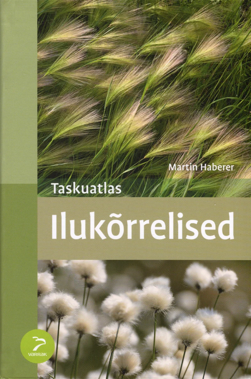 Ilukõrrelised - Martin Haberer (Varrak, 2016). Roheline kaanepilt kujutab kahte erinevat taimestikku: ülal õõtsuvad õrnalt tuules kõrreliste peenikesed rohelised kõrred, allosas aga õitsevad valged, kohevad villpea õied looduslikul taustal.