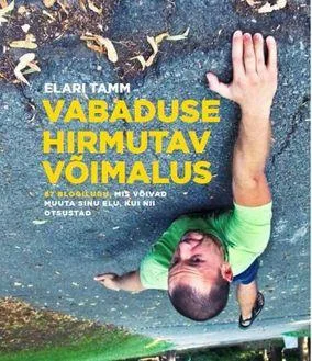 Vabaduse hirmutav võimalus - Elari Tamm (St Elmar Invest, 2016). Hele-sinine taust, millel on kaljuronija, kes ronib üles kivipinda – foto on võetud alt ülespoole nurga alt. Dünaamiline ja energiline spordifotos, kus inimfiguur domineerib kaane ülaosas.