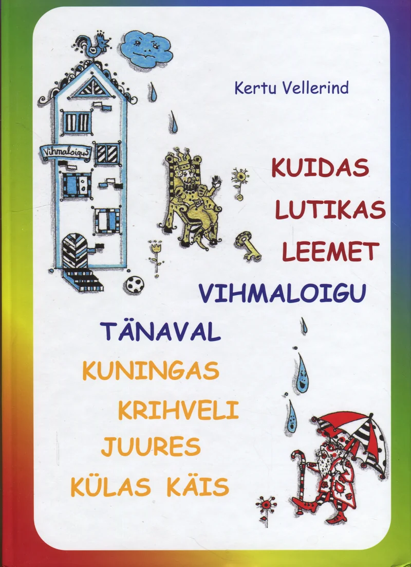 Kuidas lutikas Leemet Vihmaloigu tänaval kuningas Krihveli juures külas käis - Kertu Vellerind (Tuldav Lohe, 2016). Heleroosa taust, millel on lastepäraselt joonistatud tegelased: majake, lõvi, draakon ja pisikesed putukad, lisaks värvikad tilgad ja pilved.