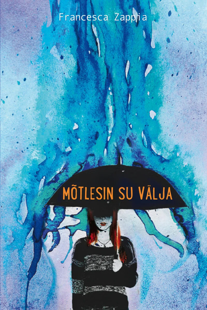 Mõtlesin su välja - Francesca Zappia (Päikese Kirjastus, 2016). Akvarellilaadne illustratsioon mustades riietes punajuukselisest tüdrukust, kes hoiab musta vihmavarju, taustal kõrgub suur sinine-hall tormiline pilv või veemassiiv.