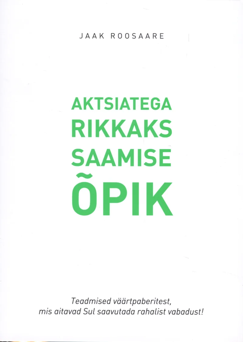 Aktsiatega rikkaks saamise õpik - Jaak Roosaare (Leguar Capital, 2016). Minimalistlik valge kaas rohelise aktsendiga pealkirjatekstil, ilma illustratsioonide või piltideta.