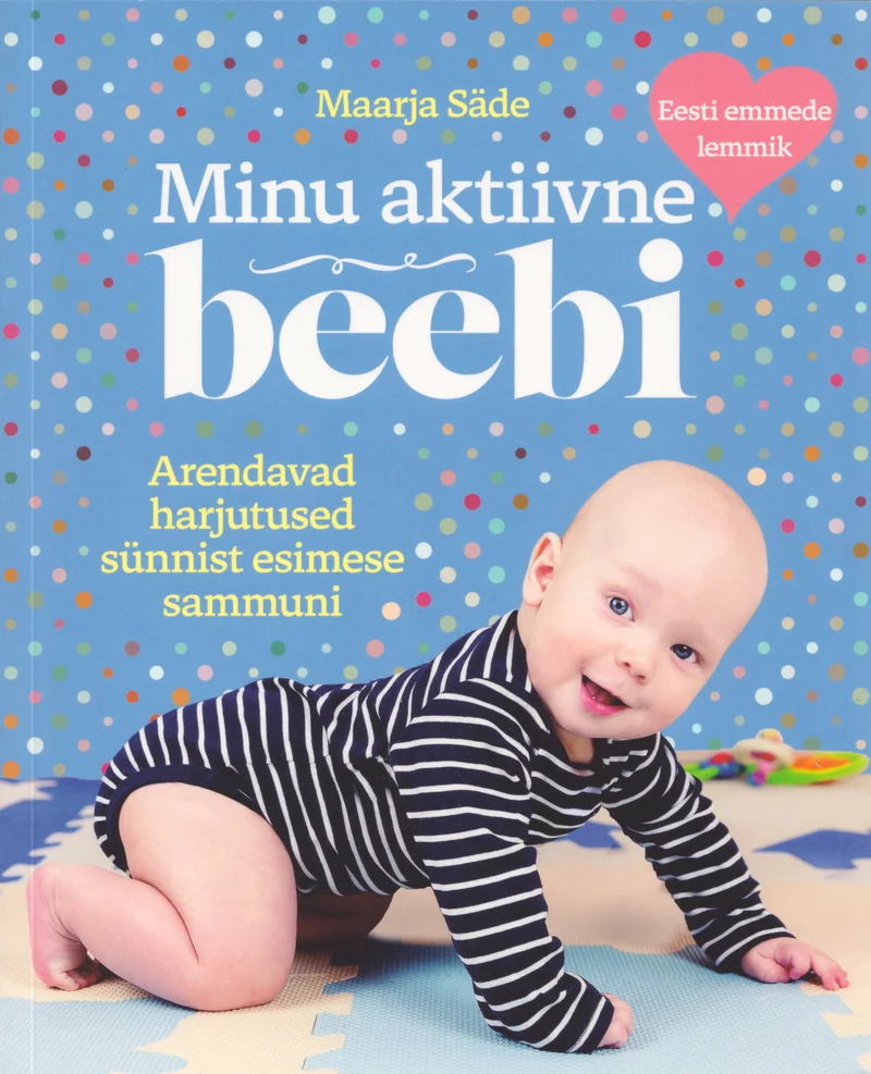 Minu aktiivne beebi - Maarja Säde (Helios, 2017). Heleda, roosakas-valge taustaga kaanepilt, millel roomab rõõmsameelne beebi, kes vaatab kaamerasse. Taust on kaunistatud värviliste täppidega.